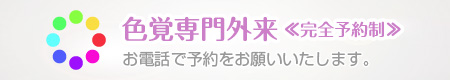 色覚専門外来≪完全予約制≫ 色覚異常の予約外来を行っております